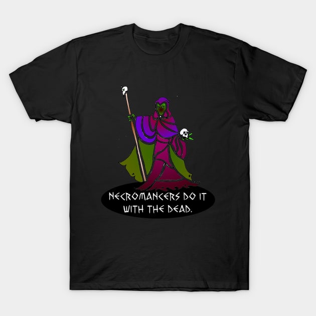 Necromancers Do It... T-Shirt by TheWorldofWitt